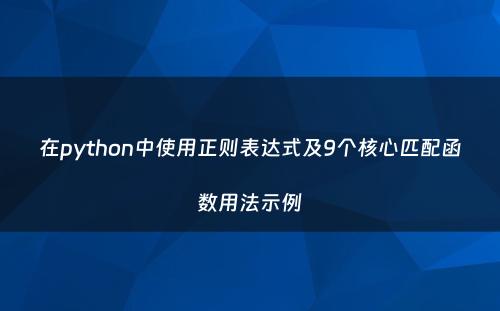 在python中使用正则表达式及9个核心匹配函数用法示例