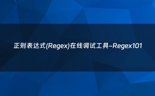 正则表达式(Regex)在线调试工具-Regex101