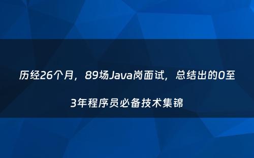 历经26个月，89场Java岗面试，总结出的0至3年程序员必备技术集锦