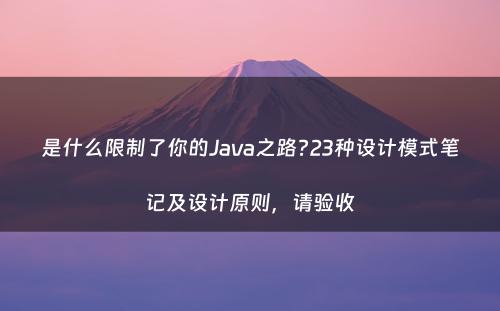 是什么限制了你的Java之路?23种设计模式笔记及设计原则，请验收