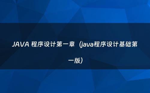 JAVA 程序设计第一章（java程序设计基础第一版）