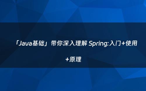 「Java基础」带你深入理解 Spring:入门+使用+原理