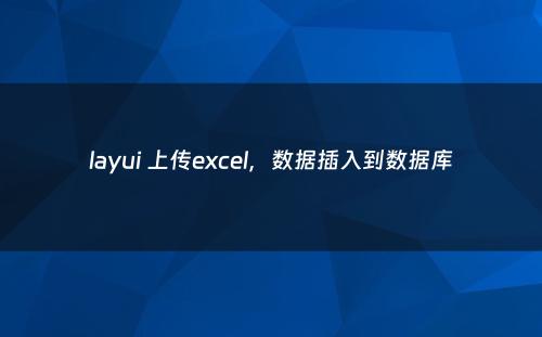 layui 上传excel，数据插入到数据库