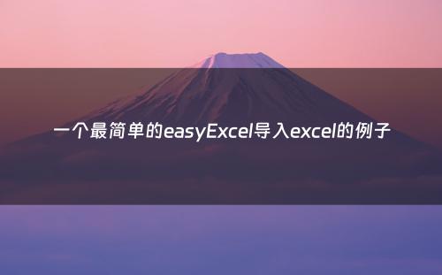 一个最简单的easyExcel导入excel的例子