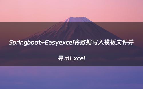 Springboot+Easyexcel将数据写入模板文件并导出Excel