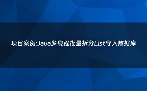 项目案例:Java多线程批量拆分List导入数据库