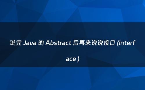 说完 Java 的 Abstract 后再来说说接口 (interface )