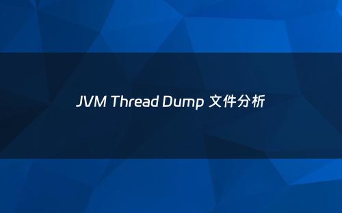 JVM Thread Dump 文件分析