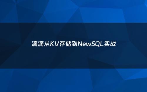 滴滴从KV存储到NewSQL实战