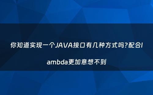 你知道实现一个JAVA接口有几种方式吗?配合lambda更加意想不到