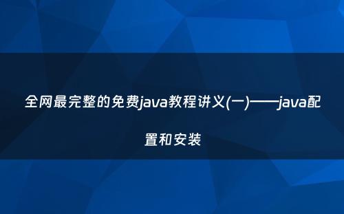 全网最完整的免费java教程讲义(一)——java配置和安装