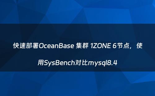 快速部署OceanBase 集群 1ZONE 6节点，使用SysBench对比mysql8.4