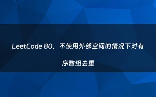 LeetCode 80，不使用外部空间的情况下对有序数组去重