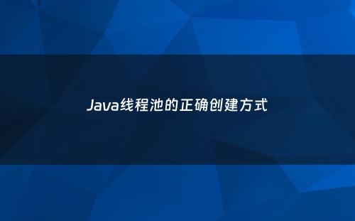 Java线程池的正确创建方式