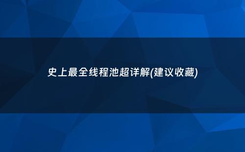 史上最全线程池超详解(建议收藏)