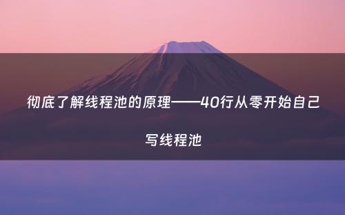彻底了解线程池的原理——40行从零开始自己写线程池