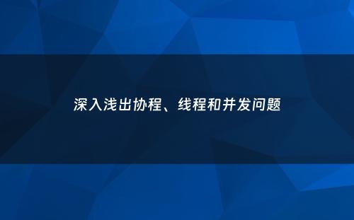 深入浅出协程、线程和并发问题
