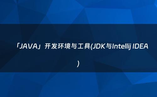 「JAVA」开发环境与工具(JDK与Intellij IDEA)