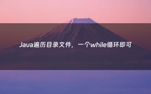 Java遍历目录文件，一个while循环即可