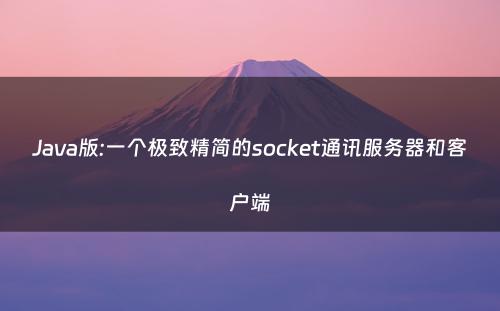 Java版:一个极致精简的socket通讯服务器和客户端