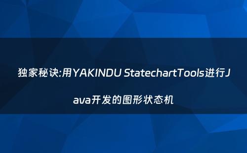 独家秘诀:用YAKINDU StatechartTools进行Java开发的图形状态机
