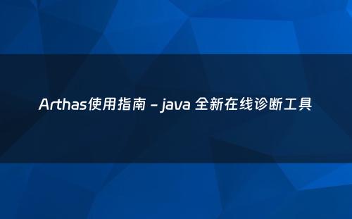 Arthas使用指南 - java 全新在线诊断工具