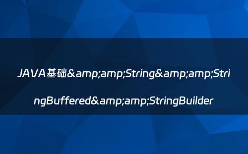JAVA基础&amp;String&amp;StringBuffered&amp;StringBuilder