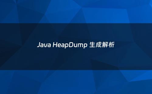 Java HeapDump 生成解析