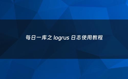 每日一库之 logrus 日志使用教程