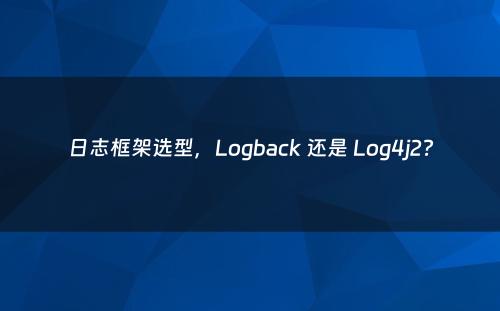 日志框架选型，Logback 还是 Log4j2?