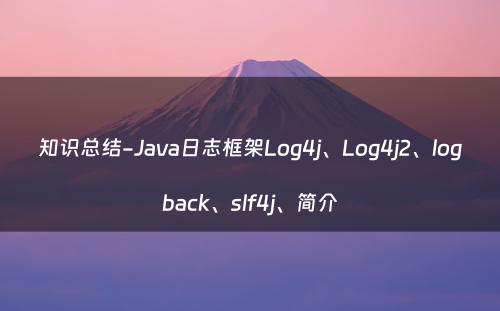 知识总结-Java日志框架Log4j、Log4j2、logback、slf4j、简介