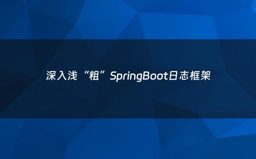 深入浅“粗”SpringBoot日志框架
