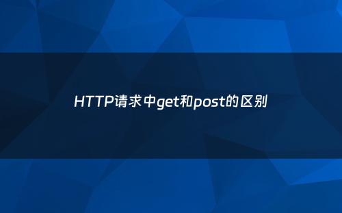 HTTP请求中get和post的区别