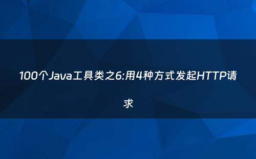 100个Java工具类之6:用4种方式发起HTTP请求