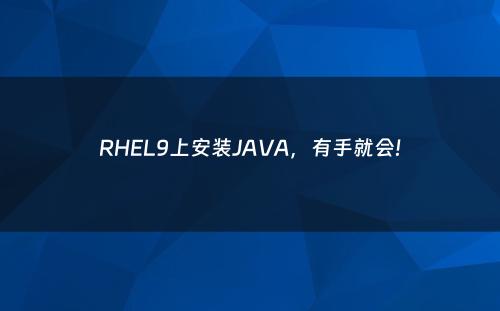 RHEL9上安装JAVA，有手就会!