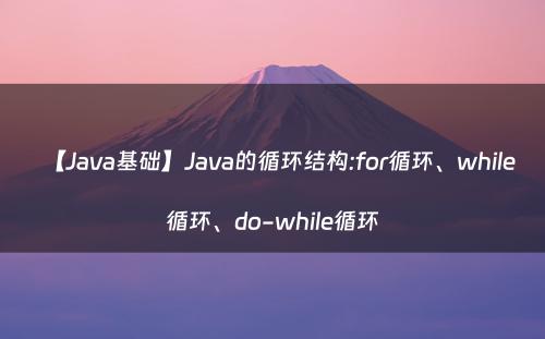 【Java基础】Java的循环结构:for循环、while循环、do-while循环