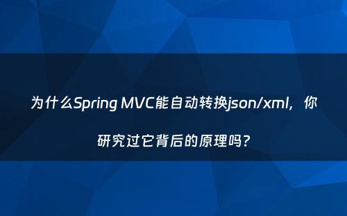 为什么Spring MVC能自动转换json/xml，你研究过它背后的原理吗?