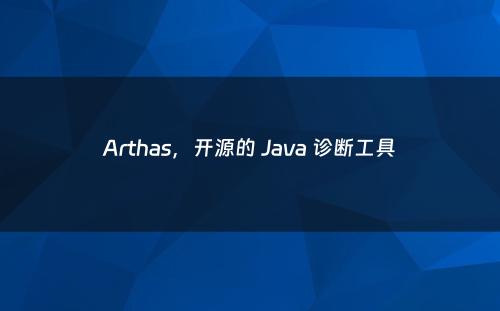Arthas，开源的 Java 诊断工具