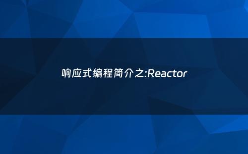 响应式编程简介之:Reactor