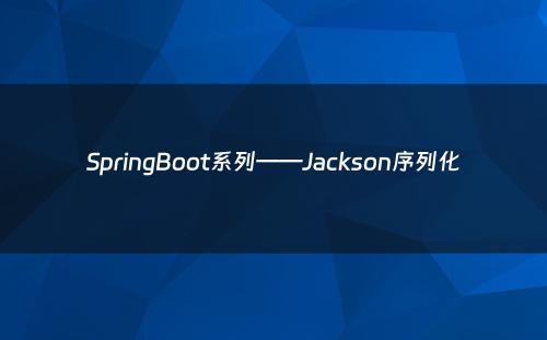 SpringBoot系列——Jackson序列化