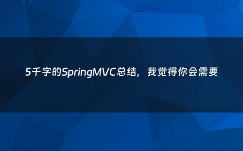 5千字的SpringMVC总结，我觉得你会需要