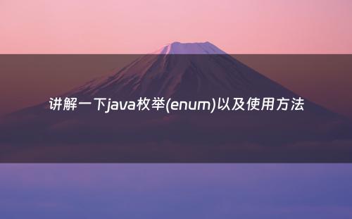 讲解一下java枚举(enum)以及使用方法