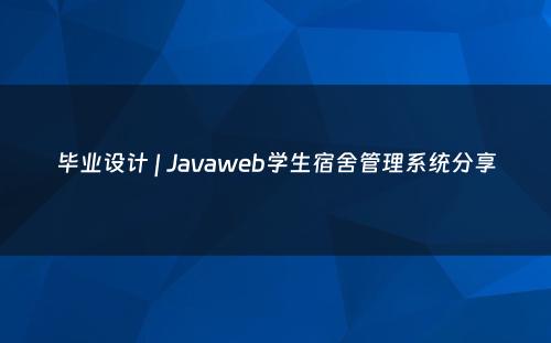 毕业设计 | Javaweb学生宿舍管理系统分享