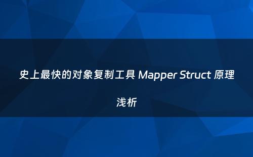 史上最快的对象复制工具 Mapper Struct 原理浅析