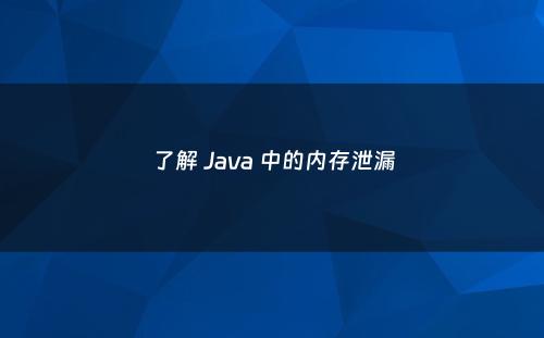 了解 Java 中的内存泄漏