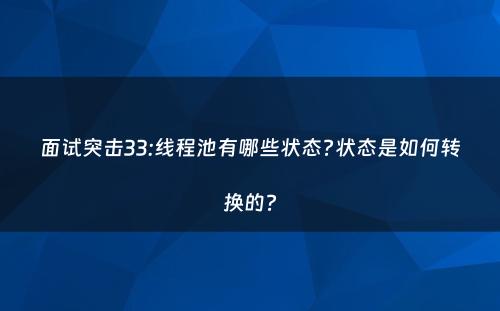 面试突击33:线程池有哪些状态?状态是如何转换的?