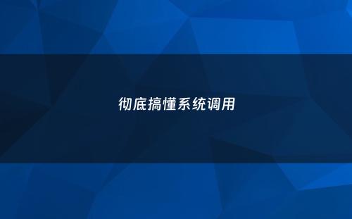 彻底搞懂系统调用