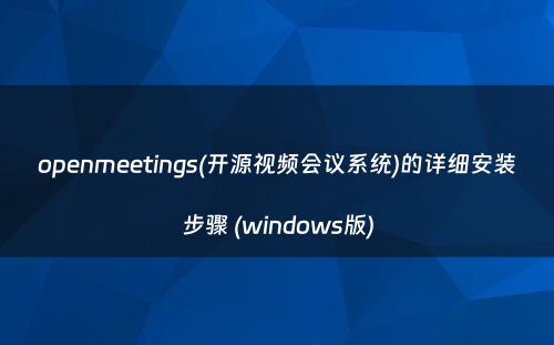 openmeetings(开源视频会议系统)的详细安装步骤 (windows版)