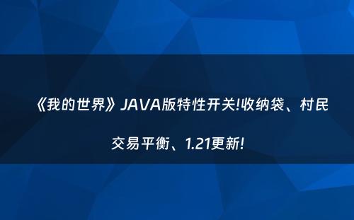 《我的世界》JAVA版特性开关!收纳袋、村民交易平衡、1.21更新!