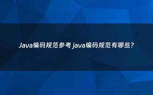 Java编码规范参考 java编码规范有哪些?